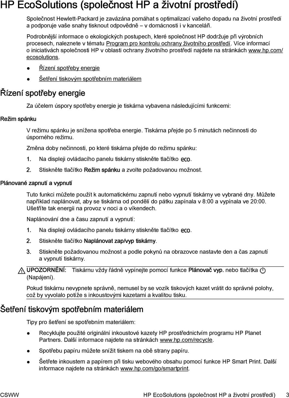 Více informací o iniciativách společnosti HP v oblasti ochrany životního prostředí najdete na stránkách www.hp.com/ ecosolutions.