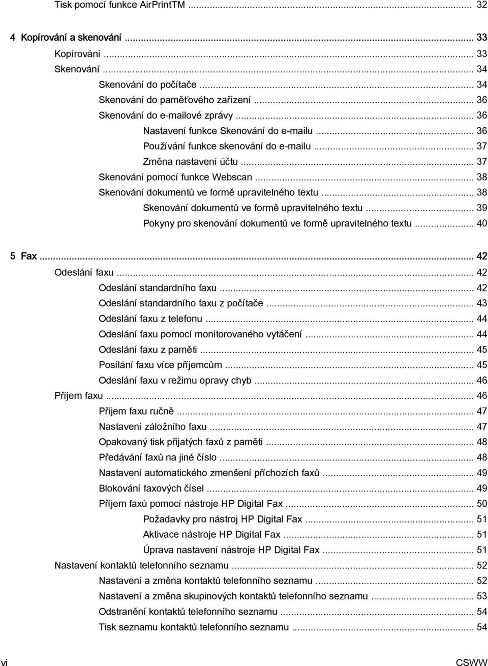 .. 38 Skenování dokumentů ve formě upravitelného textu... 38 Skenování dokumentů ve formě upravitelného textu... 39 Pokyny pro skenování dokumentů ve formě upravitelného textu... 40 5 Fax.