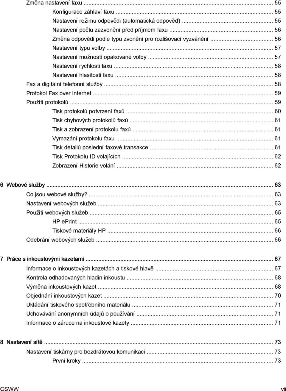 .. 58 Fax a digitální telefonní služby... 58 Protokol Fax over Internet... 59 Použití protokolů... 59 Tisk protokolů potvrzení faxů... 60 Tisk chybových protokolů faxů.