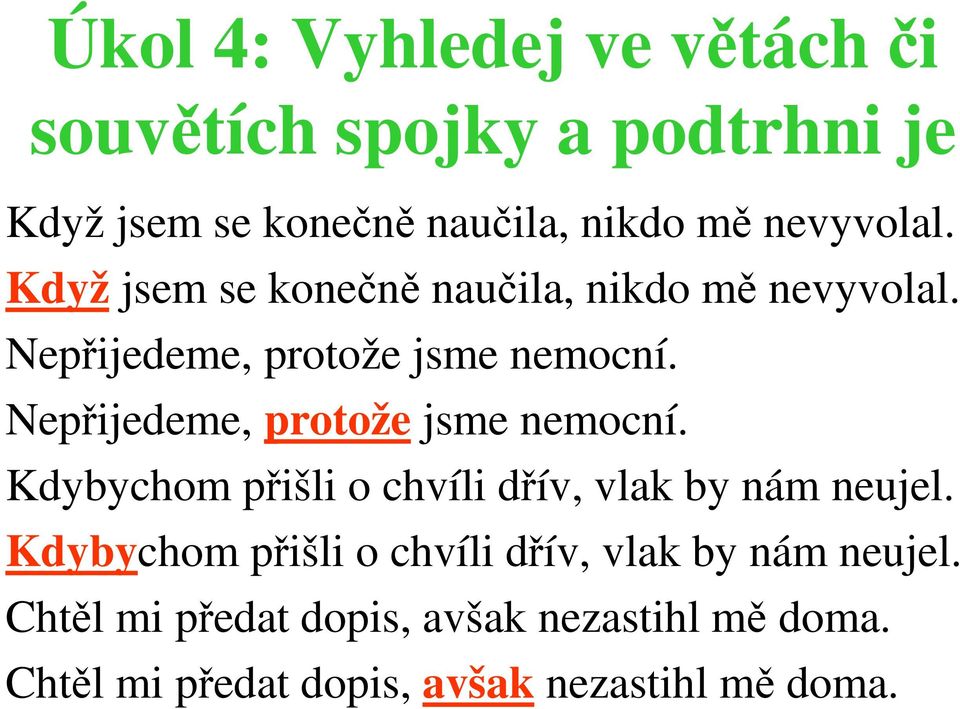 Nepřijedeme, protože jsme nemocní. Kdybychom přišli o chvíli dřív, vlak by nám neujel.