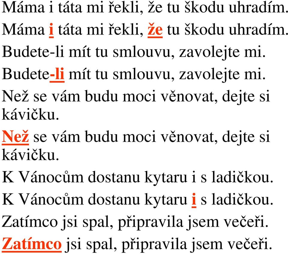 Než se vám budu moci věnovat, dejte si kávičku. Než se vám budu moci věnovat, dejte si kávičku.