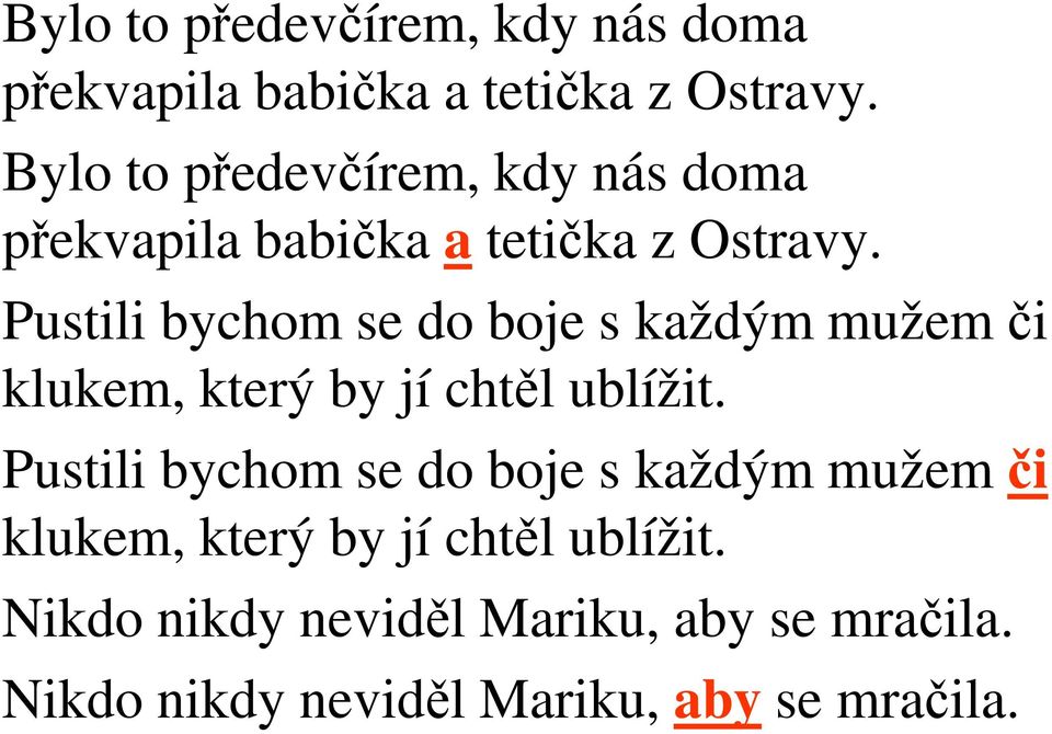 Nikdo nikdy neviděl Mariku, aby se mračila. Nikdo nikdy neviděl Mariku, aby se mračila.