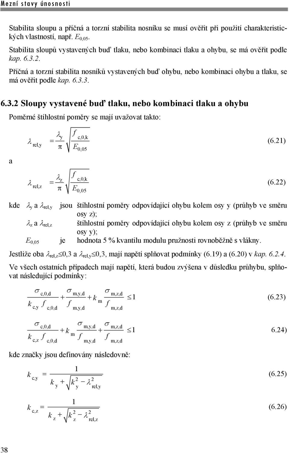 . Příčná a torzní stabilita nosníů vystavených buď ohybu, nebo ombinaci ohybu a tlau, se má ověřit podle ap. 6.3.
