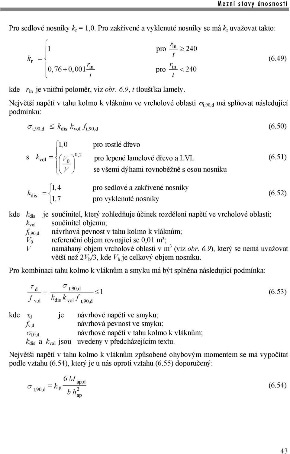 50), 0 pro rostlé dřevo pro lepené lamelové dřevo a LVL V se všemi dýhami rovnoběžně s osou nosníu 0, s vol V0 (6.5) dis,4 pro sedlové a zařivené nosníy,7 pro vylenuté nosníy (6.