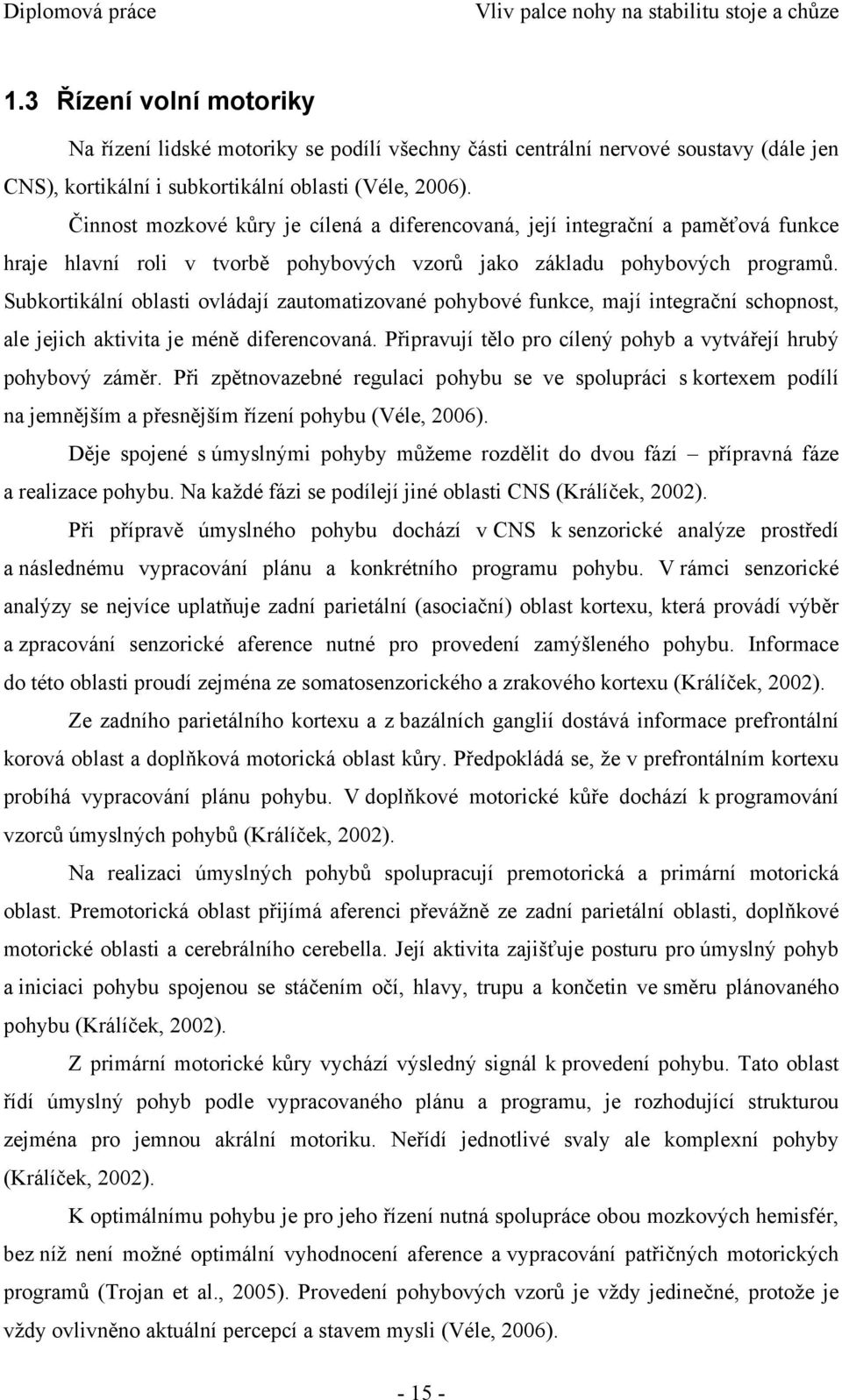 Subkortikální oblasti ovládají zautomatizované pohybové funkce, mají integrační schopnost, ale jejich aktivita je méně diferencovaná. Připravují tělo pro cílený pohyb a vytvářejí hrubý pohybový záměr.