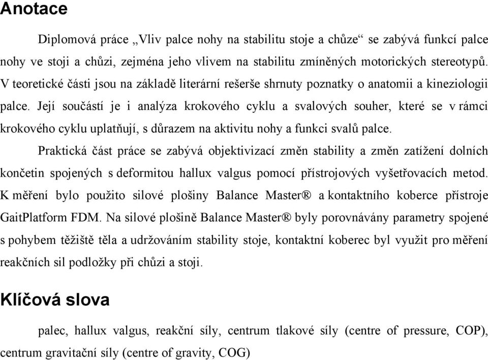 Její součástí je i analýza krokového cyklu a svalových souher, které se v rámci krokového cyklu uplatňují, s důrazem na aktivitu nohy a funkci svalů palce.