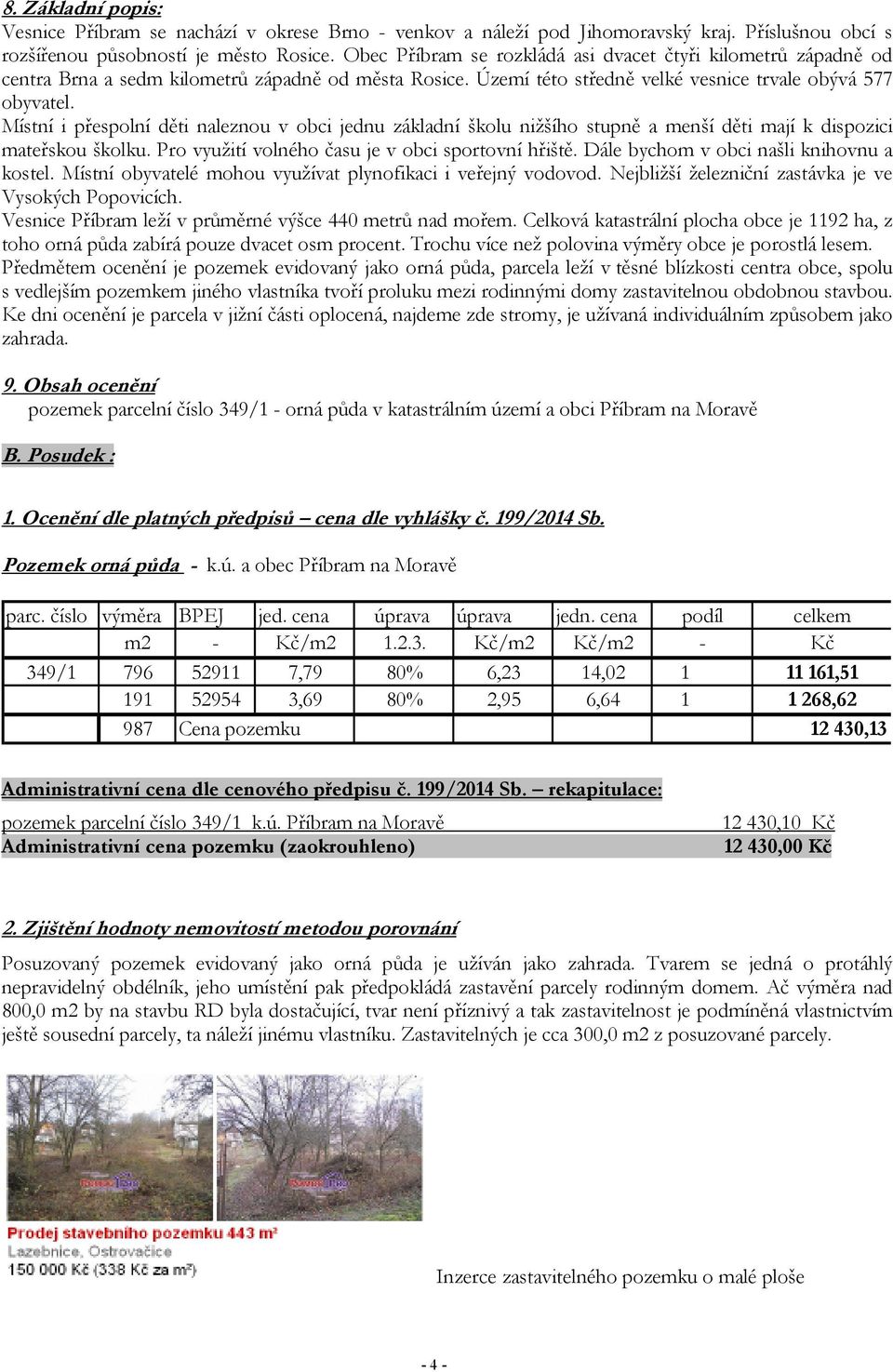 Místní i přespolní děti naleznou v obci jednu základní školu nižšího stupně a menší děti mají k dispozici mateřskou školku. Pro využití volného času je v obci sportovní hřiště.