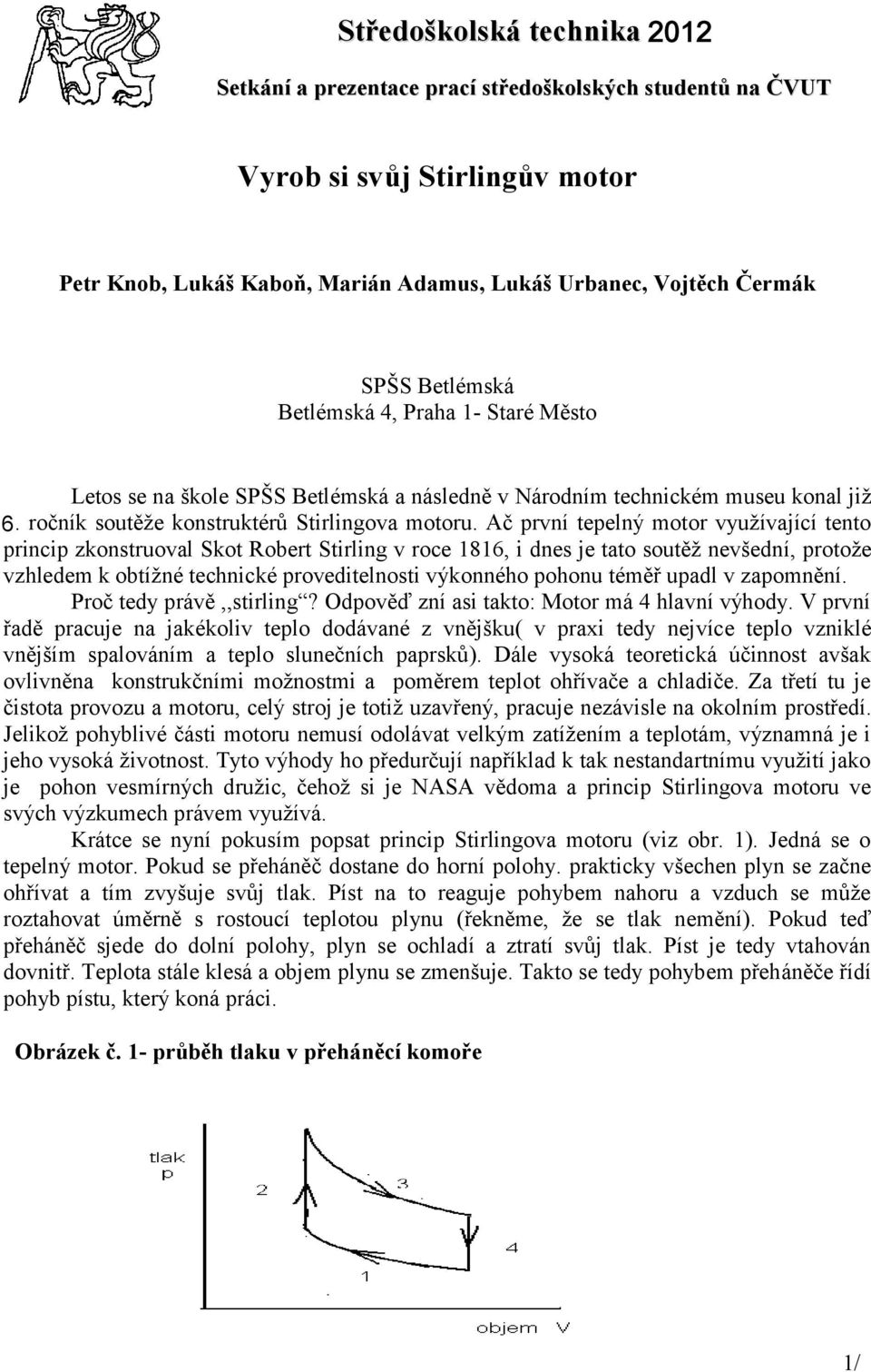 Ač první tepelný motor využívající tento princip zkonstruoval Skot Robert Stirling v roce 181, i dnes je tato soutěž nevšední, protože vzhledem k obtížné technické proveditelnosti výkonného pohonu