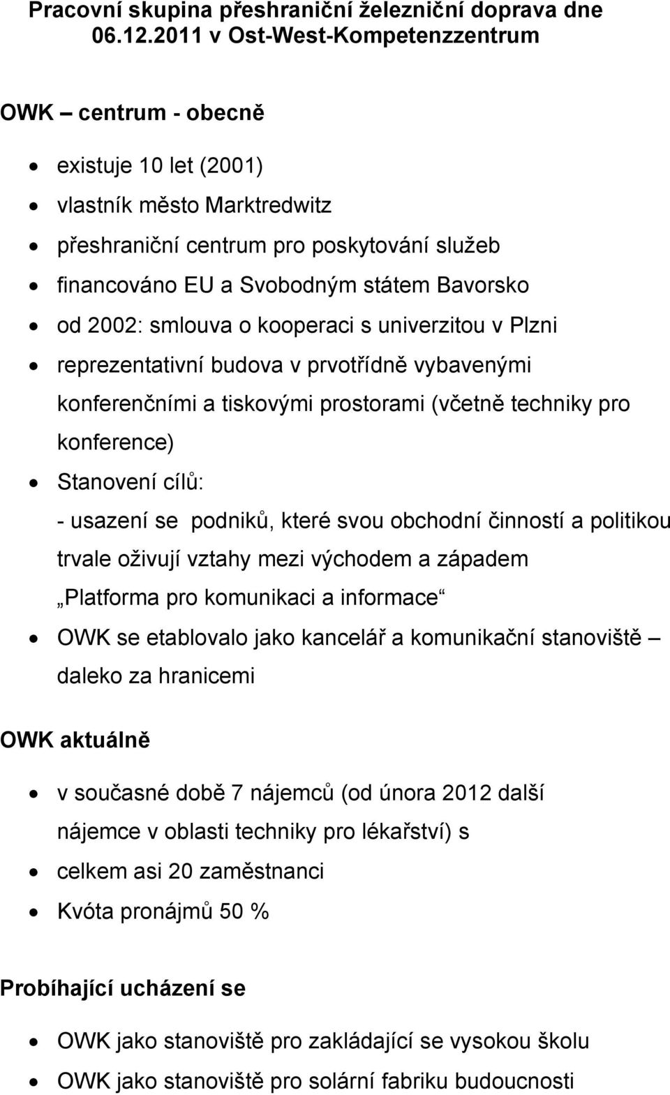 2002: smlouva o kooperaci s univerzitou v Plzni reprezentativní budova v prvotřídně vybavenými konferenčními a tiskovými prostorami (včetně techniky pro konference) Stanovení cílů: - usazení se