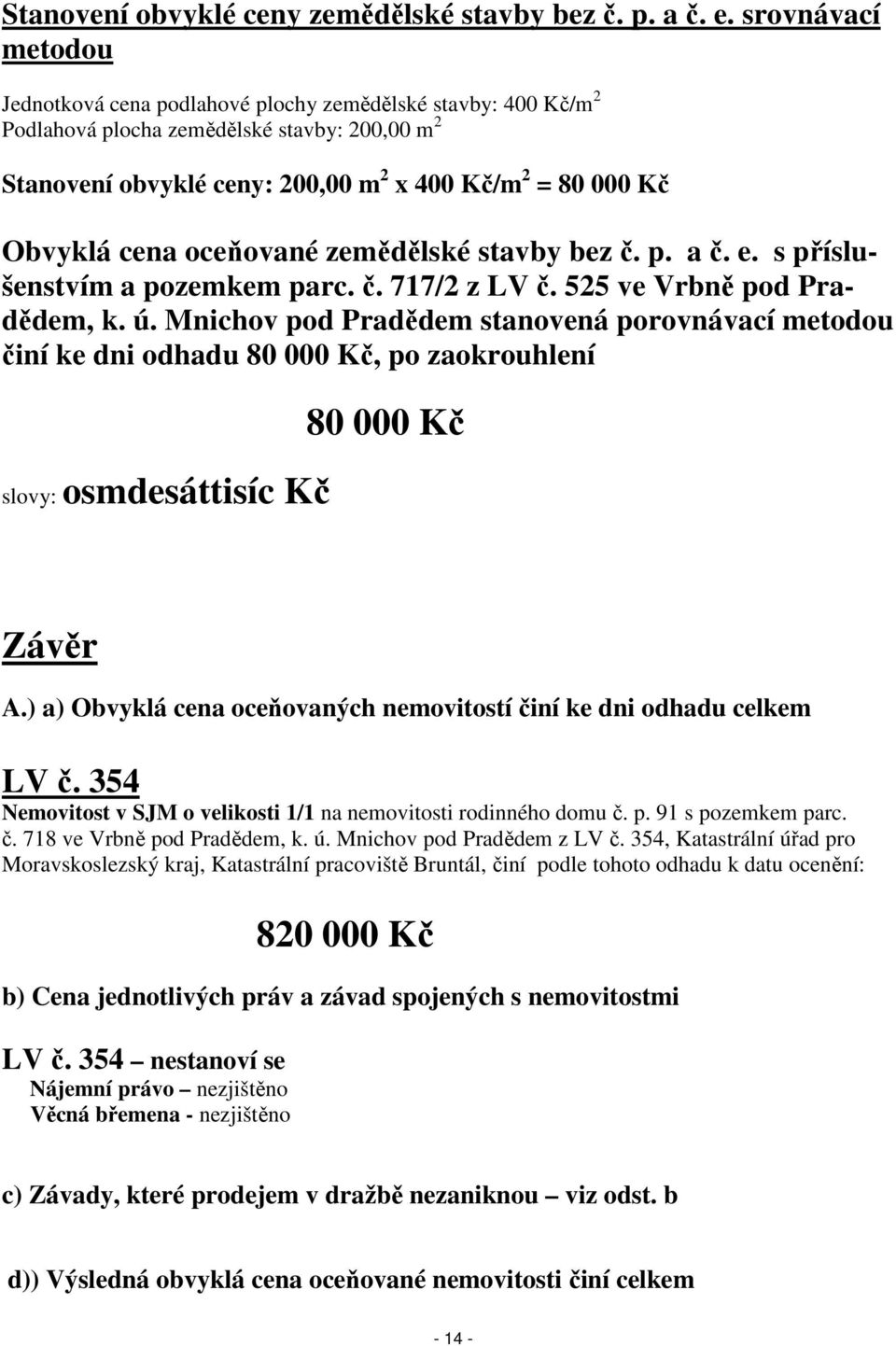 cena oceňované zemědělské stavby bez č. p. a č. e. s příslušenstvím a pozemkem parc. č. 717/2 z LV č. 525 ve Vrbně pod Pradědem, k. ú.