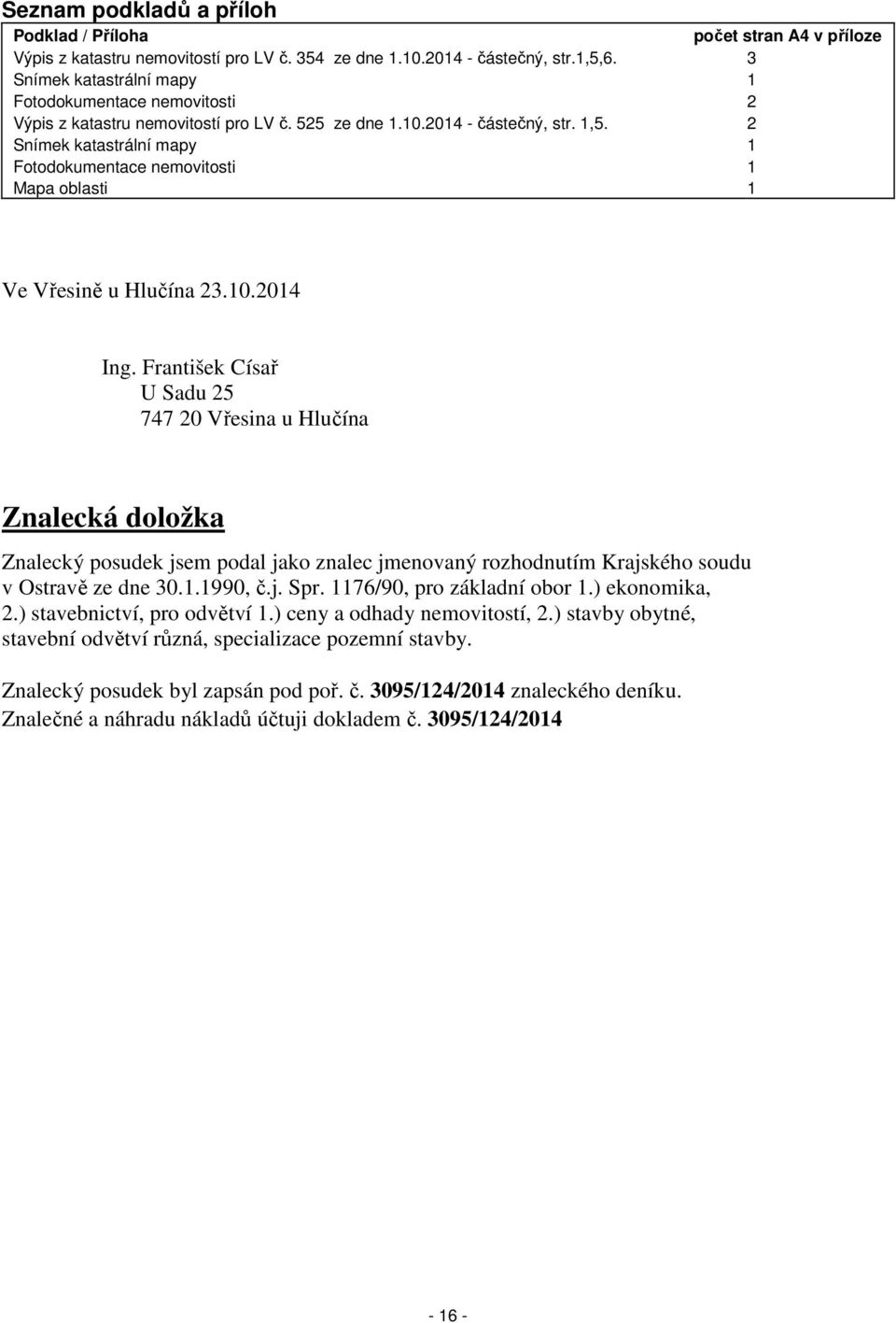 2 Snímek katastrální mapy 1 Fotodokumentace nemovitosti 1 Mapa oblasti 1 Ve Vřesině u Hlučína 23.10.2014 Ing.