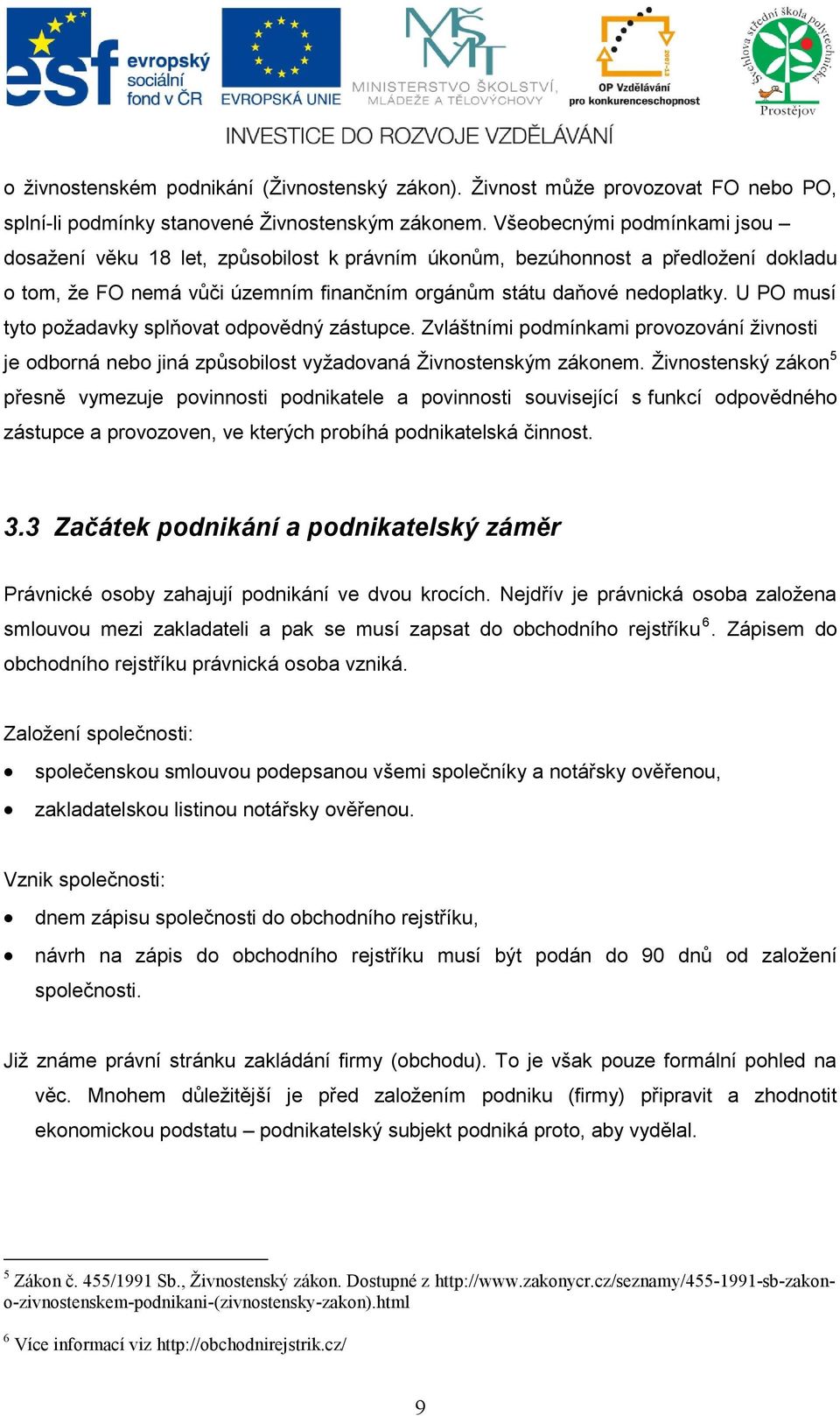 finančním orgánům státu daňové nedoplatky. U PO musí tyto požadavky splňovat odpovědný zástupce.