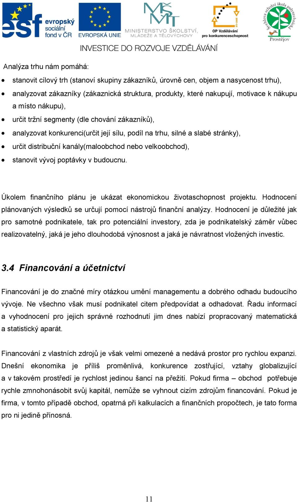 určit distribuční kanály(maloobchod nebo velkoobchod), stanovit vývoj poptávky v budoucnu. Úkolem finančního plánu je ukázat ekonomickou životaschopnost projektu.