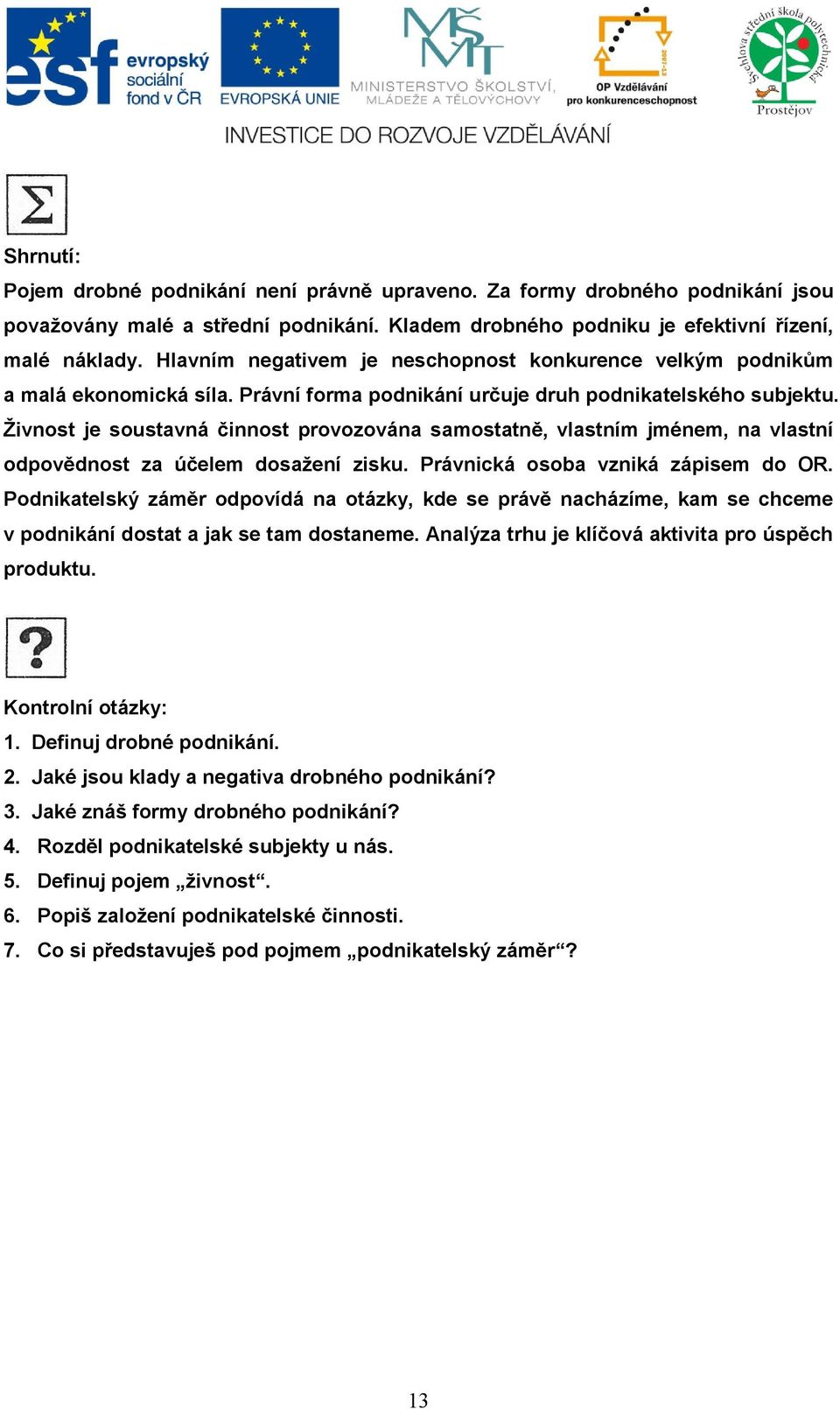 Právní forma podnikání určuje druh podnikatelského subjektu. Živnost je soustavná činnost provozována samostatně, vlastním jménem, na vlastní odpovědnost za účelem dosažení zisku.