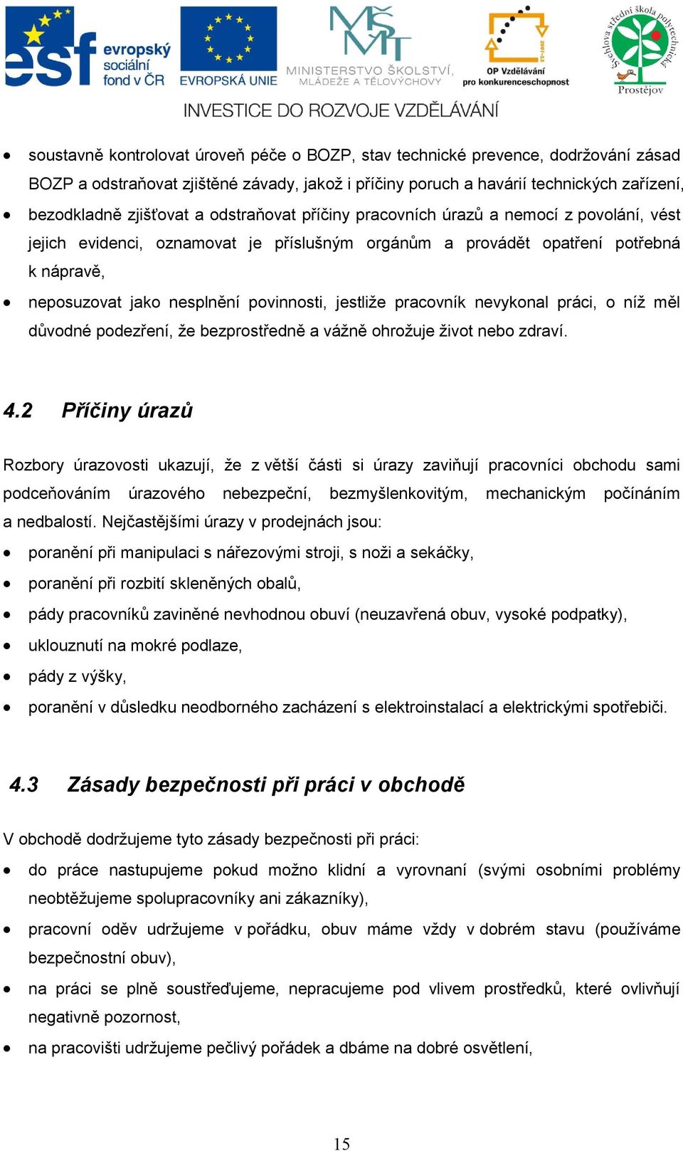 neposuzovat jako nesplnění povinnosti, jestliže pracovník nevykonal práci, o níž měl důvodné podezření, že bezprostředně a vážně ohrožuje život nebo zdraví. 4.