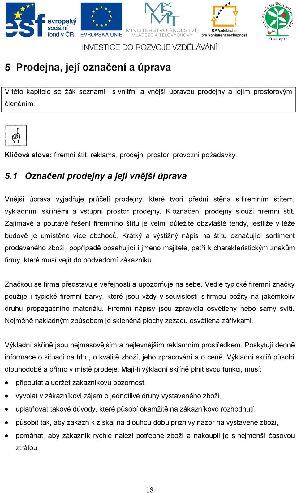 1 Označení prodejny a její vnější úprava Vnější úprava vyjadřuje průčelí prodejny, které tvoří přední stěna s firemním štítem, výkladními skříněmi a vstupní prostor prodejny.