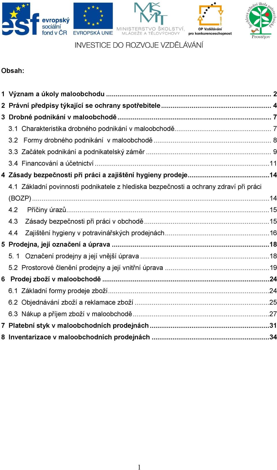 ..11 4 Zásady bezpečnosti při práci a zajištění hygieny prodeje...14 4.1 Základní povinnosti podnikatele z hlediska bezpečnosti a ochrany zdraví při práci (BOZP)...14 4.2 Příčiny úrazů...15 4.