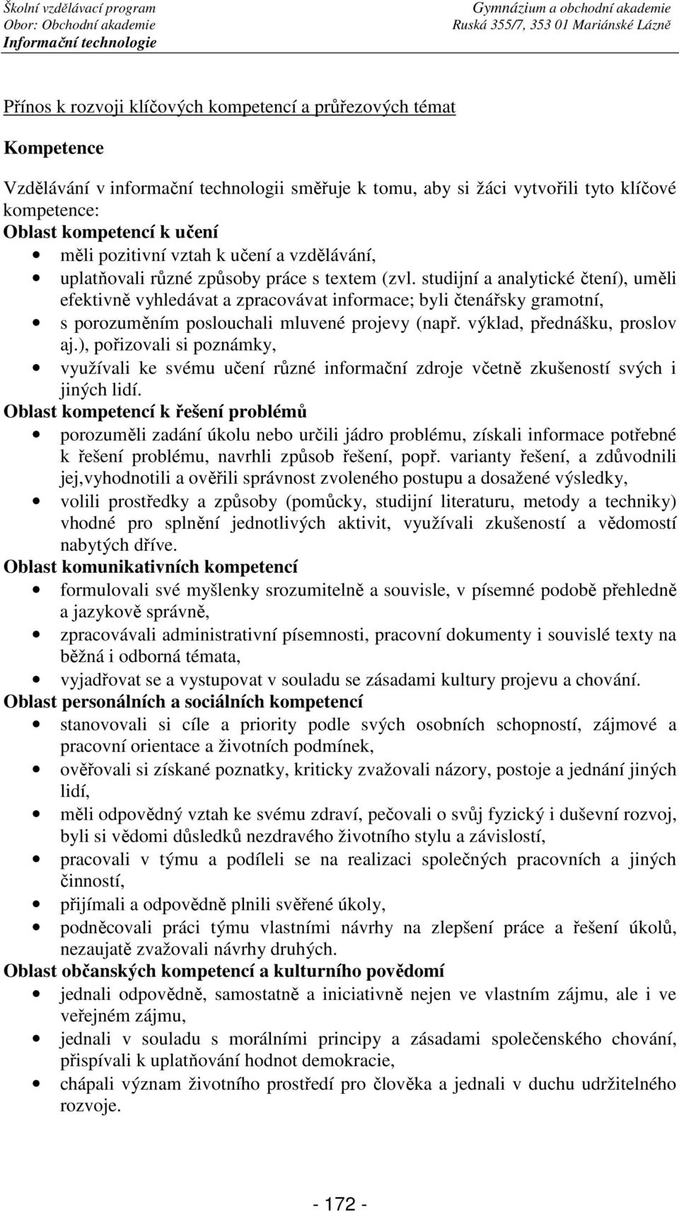 studijní a analytické čtení), uměli efektivně vyhledávat a zpracovávat informace; byli čtenářsky gramotní, s porozuměním poslouchali mluvené projevy (např. výklad, přednášku, proslov aj.