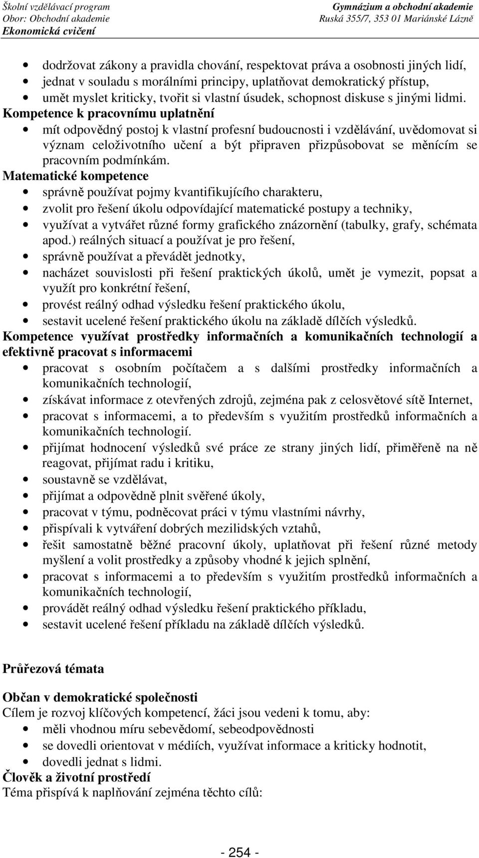 Kompetence k pracovnímu uplatnění mít odpovědný postoj k vlastní profesní budoucnosti i vzdělávání, uvědomovat si význam celoživotního učení a být připraven přizpůsobovat se měnícím se pracovním