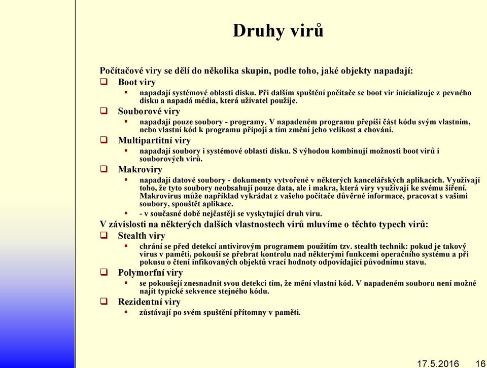 V napadeném programu přepíší část kódu svým vlastním, nebo vlastní kód k programu připojí a tím změní jeho velikost a chování. Multipartitní viry napadají soubory i systémové oblasti disku.