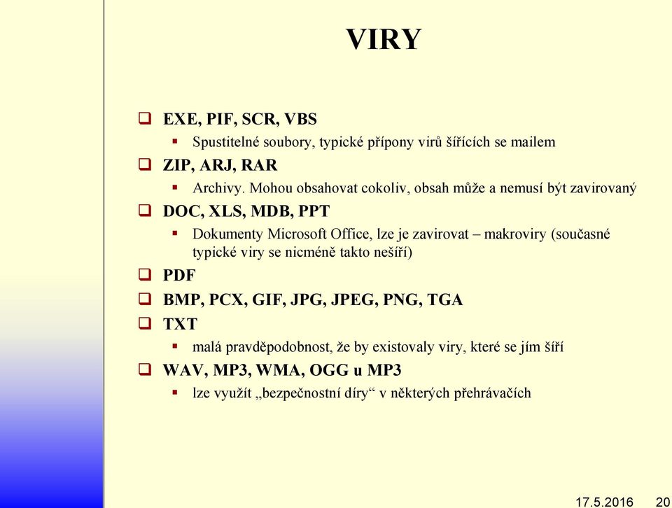 zavirovat makroviry (současné typické viry se nicméně takto nešíří) BMP, PCX, GIF, JPG, JPEG, PNG, TGA TXT malá