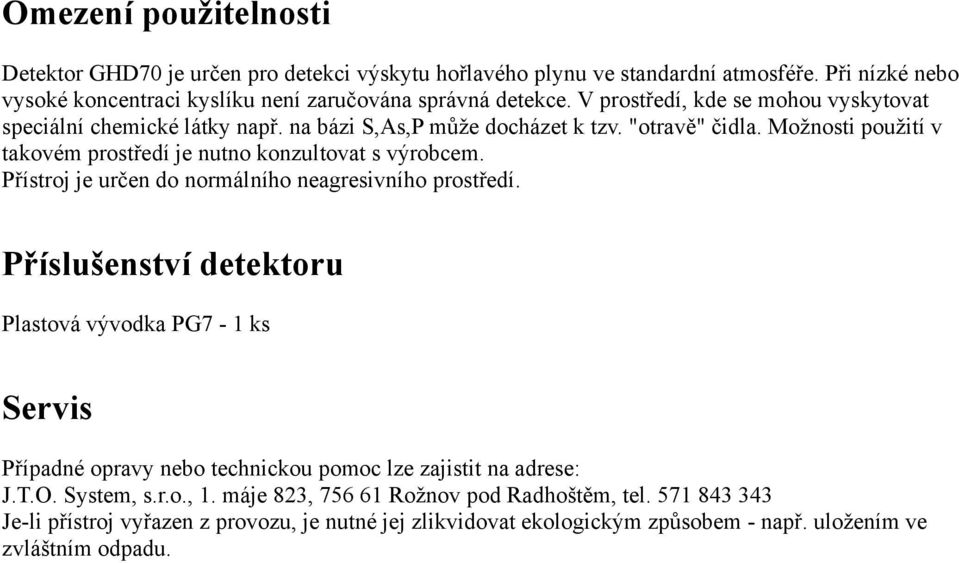 Možnosti použití v takovém prostředí je nutno konzultovat s výrobcem. Přístroj je určen do normálního neagresivního prostředí.