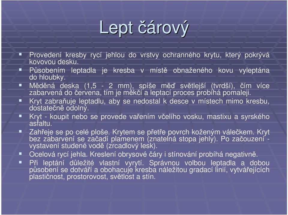 Kryt zabraňuje leptadlu, aby se nedostal k desce v místech mimo kresbu, dostatečně odolný. Kryt - koupit nebo se provede vařením včelího vosku, mastixu a syrského asfaltu. Zahřeje se po celé ploše.