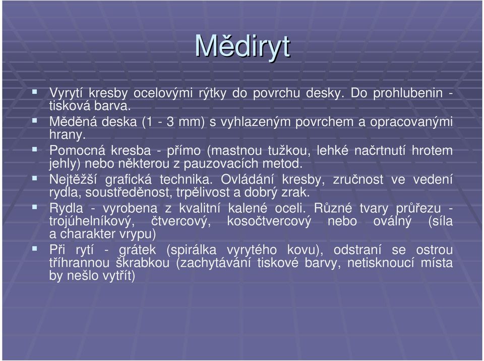 Ovládání kresby, zručnost ve vedení rydla, soustředěnost, trpělivost a dobrý zrak. Rydla - vyrobena z kvalitní kalené oceli.