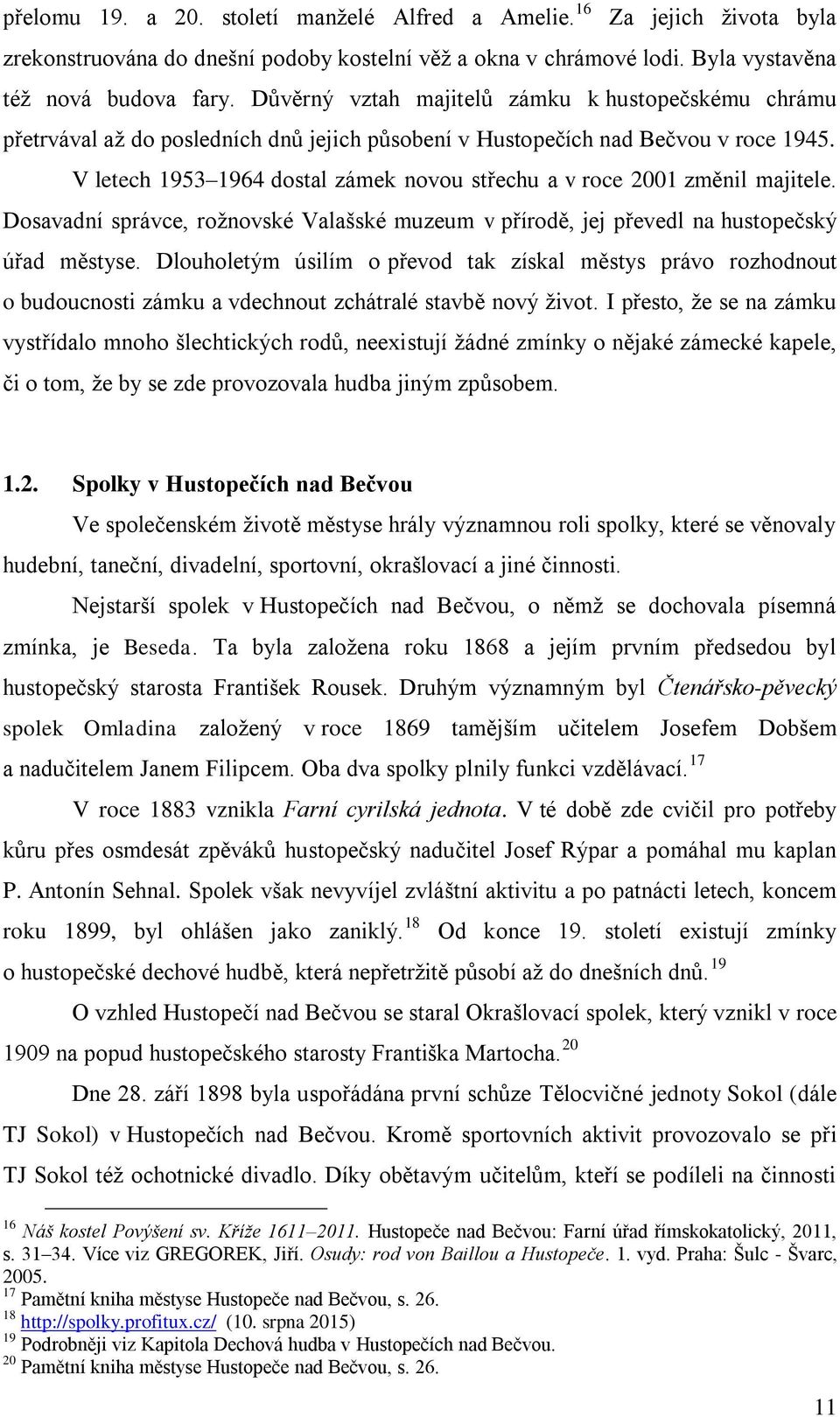 V letech 1953 1964 dostal zámek novou střechu a v roce 2001 změnil majitele. Dosavadní správce, rožnovské Valašské muzeum v přírodě, jej převedl na hustopečský úřad městyse.