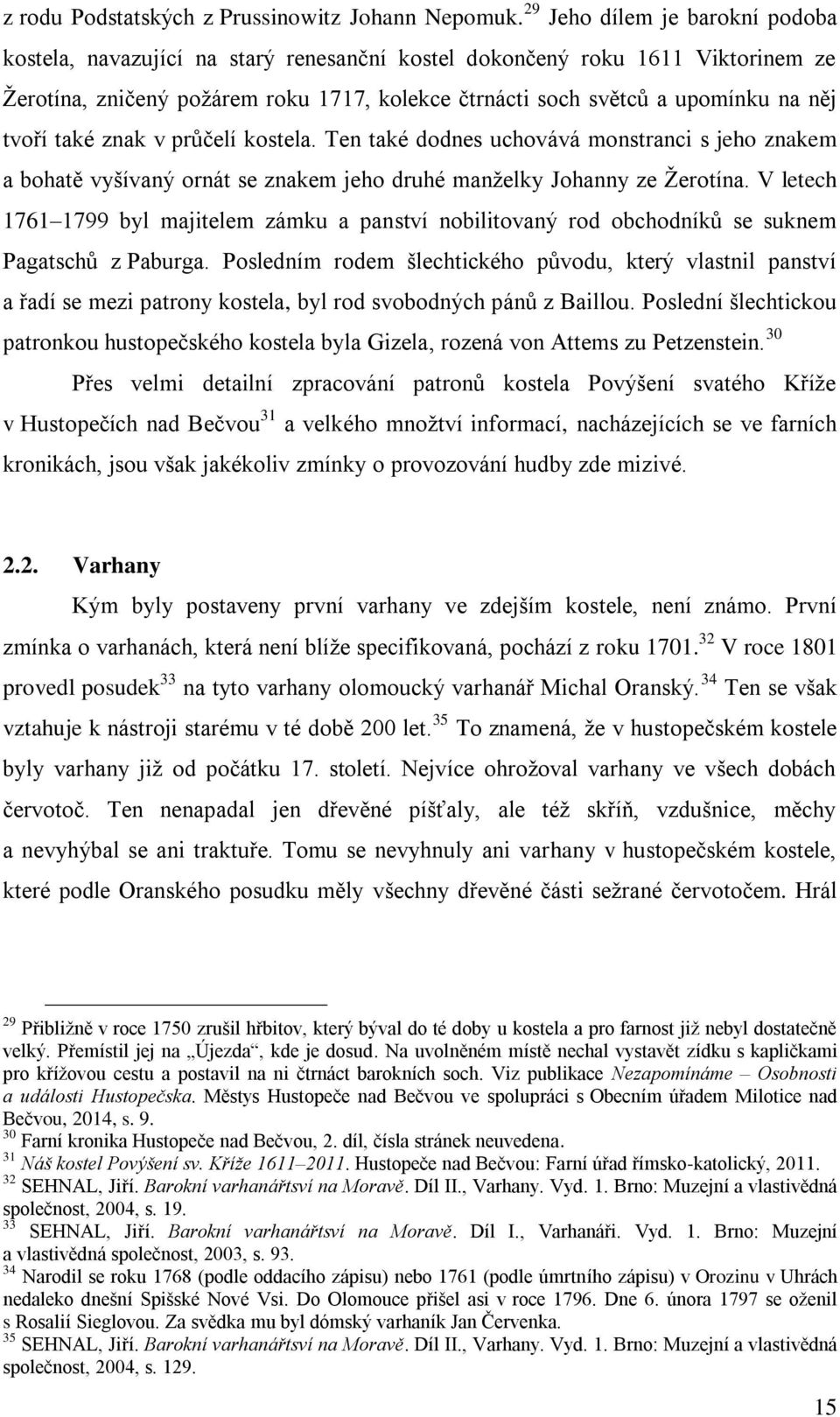 tvoří také znak v průčelí kostela. Ten také dodnes uchovává monstranci s jeho znakem a bohatě vyšívaný ornát se znakem jeho druhé manželky Johanny ze Žerotína.