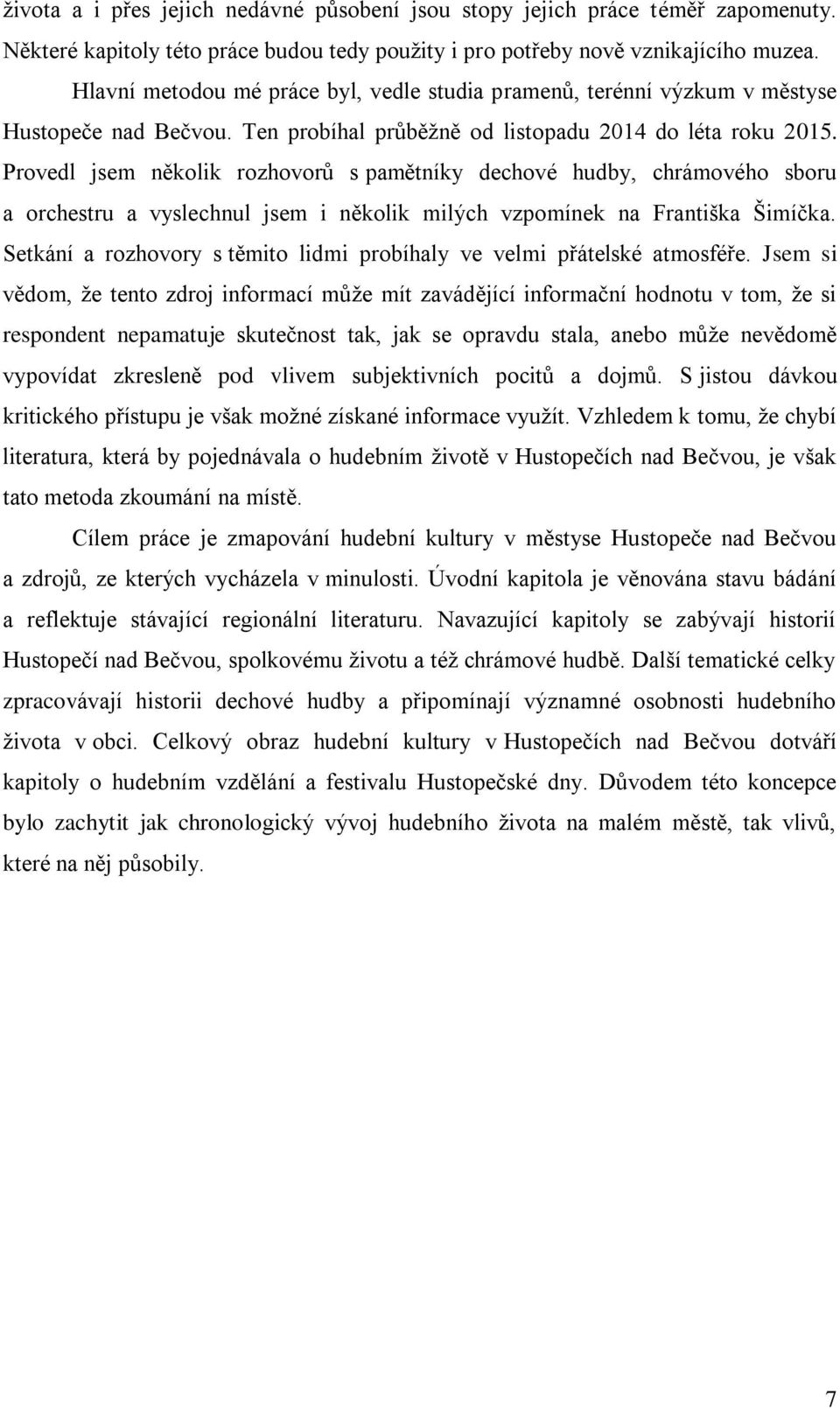 Provedl jsem několik rozhovorů s pamětníky dechové hudby, chrámového sboru a orchestru a vyslechnul jsem i několik milých vzpomínek na Františka Šimíčka.