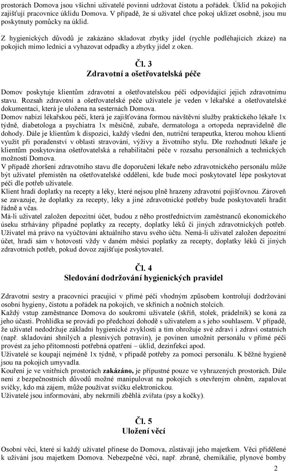 Z hygienických důvodů je zakázáno skladovat zbytky jídel (rychle podléhajících zkáze) na pokojích mimo lednici a vyhazovat odpadky a zbytky jídel z oken. Čl.