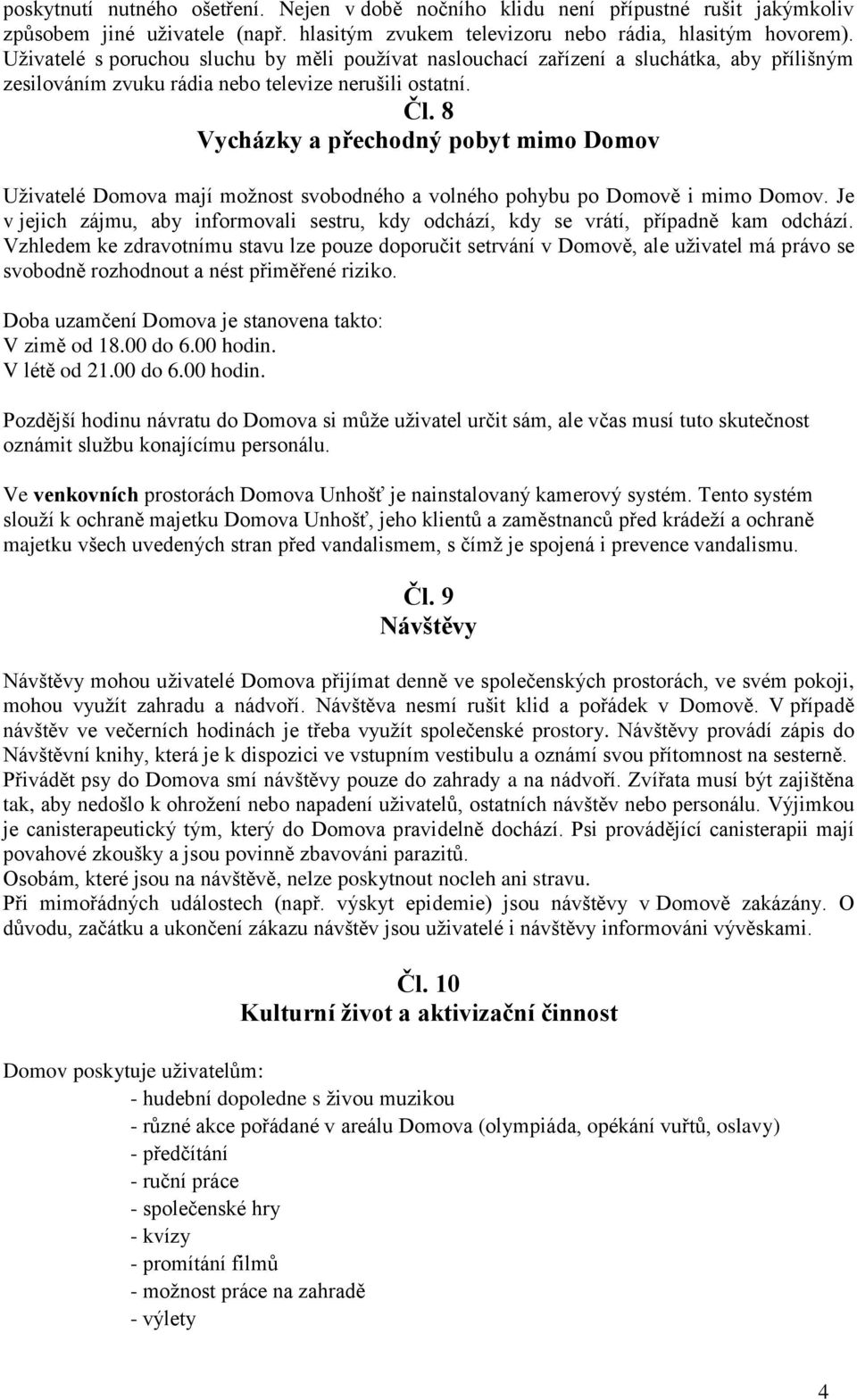 8 Vycházky a přechodný pobyt mimo Domov Uživatelé Domova mají možnost svobodného a volného pohybu po Domově i mimo Domov.