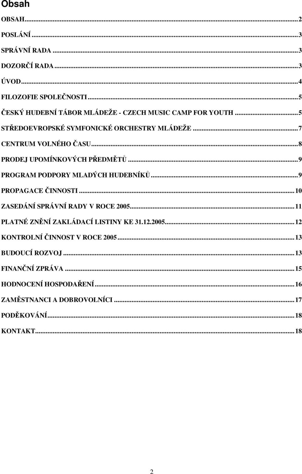 ..8 PRODEJ UPOMÍNKOVÝCH PEDMT...9 PROGRAM PODPORY MLADÝCH HUDEBNÍK...9 PROPAGACE INNOSTI...10 ZASEDÁNÍ SPRÁVNÍ RADY V ROCE 2005.