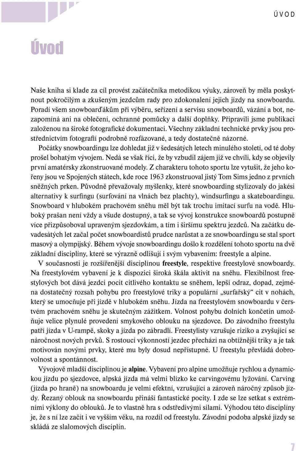 Připravili jsme publikaci založenou na široké fotografické dokumentaci. Všechny základní technické prvky jsou prostřednictvím fotografií podrobně rozfázované, a tedy dostatečně názorné.