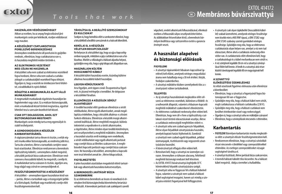 AZ ELEKTROMOS VEZETÉKET MÁS CÉLRA NE HASZNÁLJA A készüléket soha nem szabad az elektromos vezetéknél fogva hordozni, illetve soha nem szabad a csatlakozódugót a csatlakozóaljból vezetéknél fogva