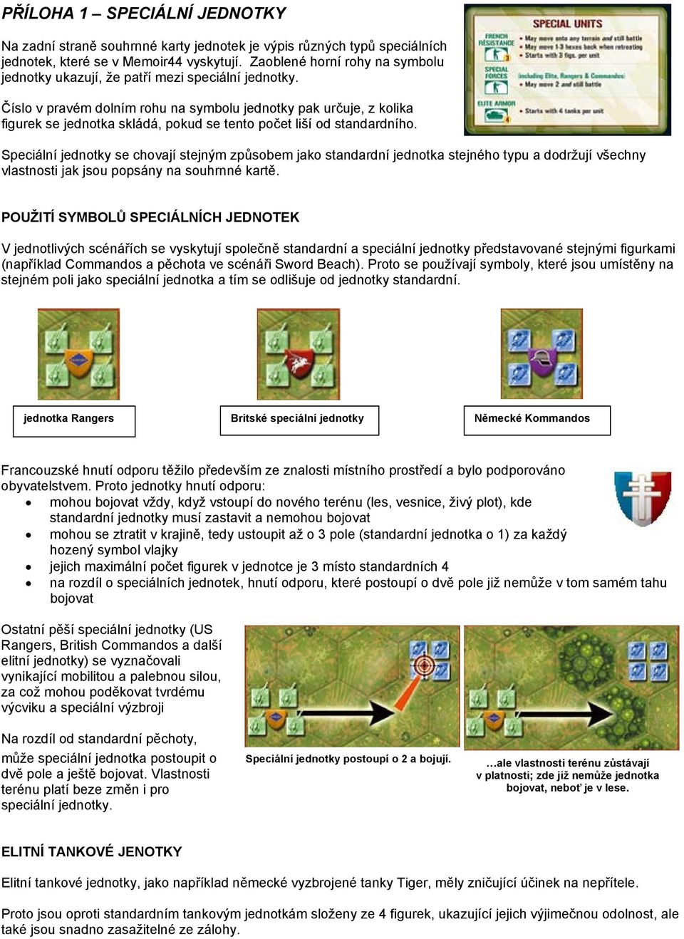 Číslo v pravém dolním rohu na symbolu jednotky pak určuje, z kolika figurek se jednotka skládá, pokud se tento počet liší od standardního.