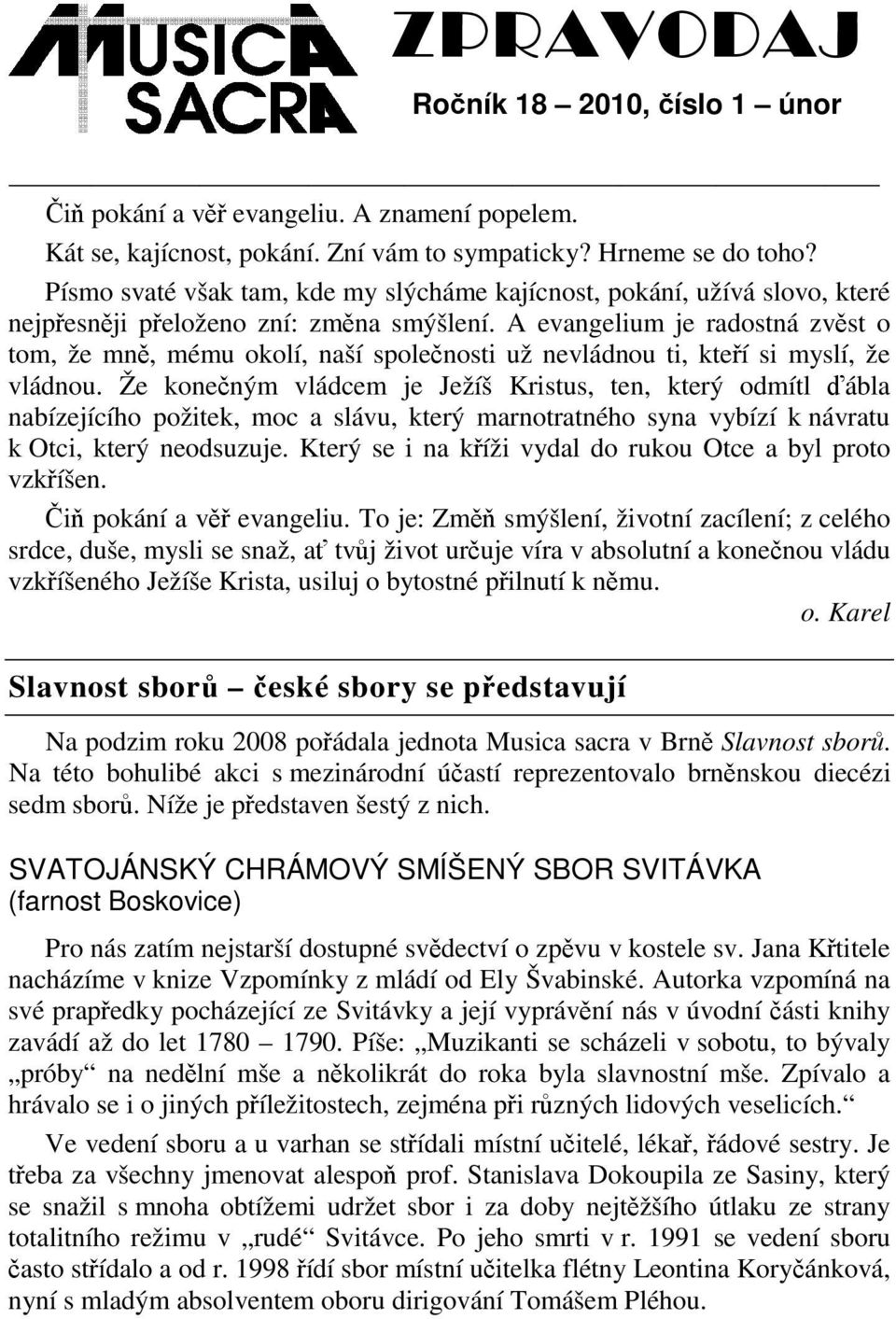 A evangelium je radostná zvst o tom, že mn, mému okolí, naší spolenosti už nevládnou ti, kteí si myslí, že vládnou.