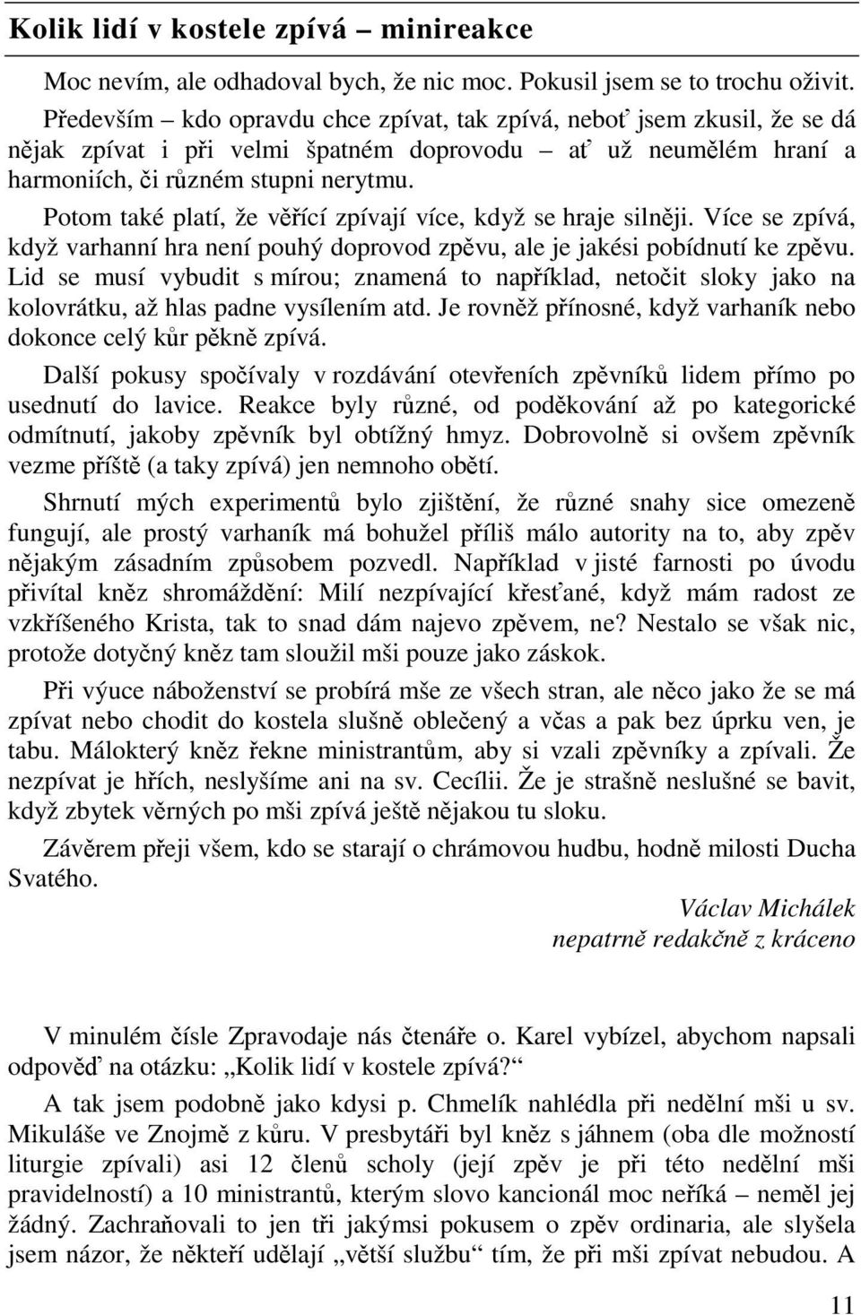 Potom také platí, že vící zpívají více, když se hraje silnji. Více se zpívá, když varhanní hra není pouhý doprovod zpvu, ale je jakési pobídnutí ke zpvu.