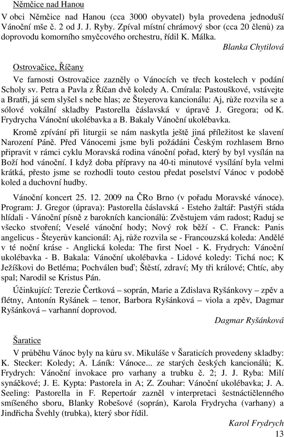 Blanka Chytilová Ostrovaice, íany Ve farnosti Ostrovaice zaznly o Vánocích ve tech kostelech v podání Scholy sv. Petra a Pavla z ían dv koledy A.