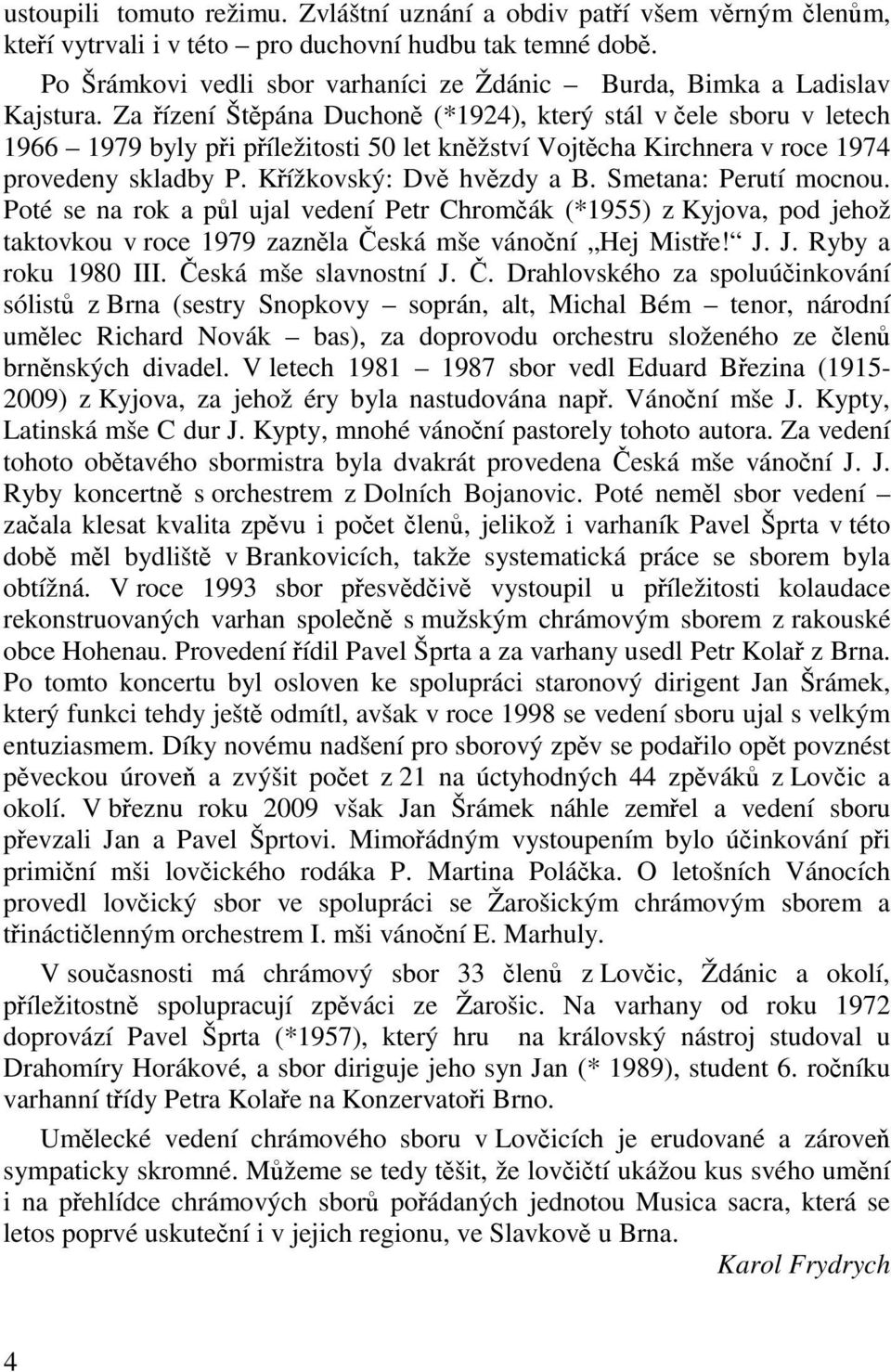 Za ízení Štpána Duchon (*1924), který stál v ele sboru v letech 1966 1979 byly pi píležitosti 50 let knžství Vojtcha Kirchnera v roce 1974 provedeny skladby P. Kížkovský: Dv hvzdy a B.