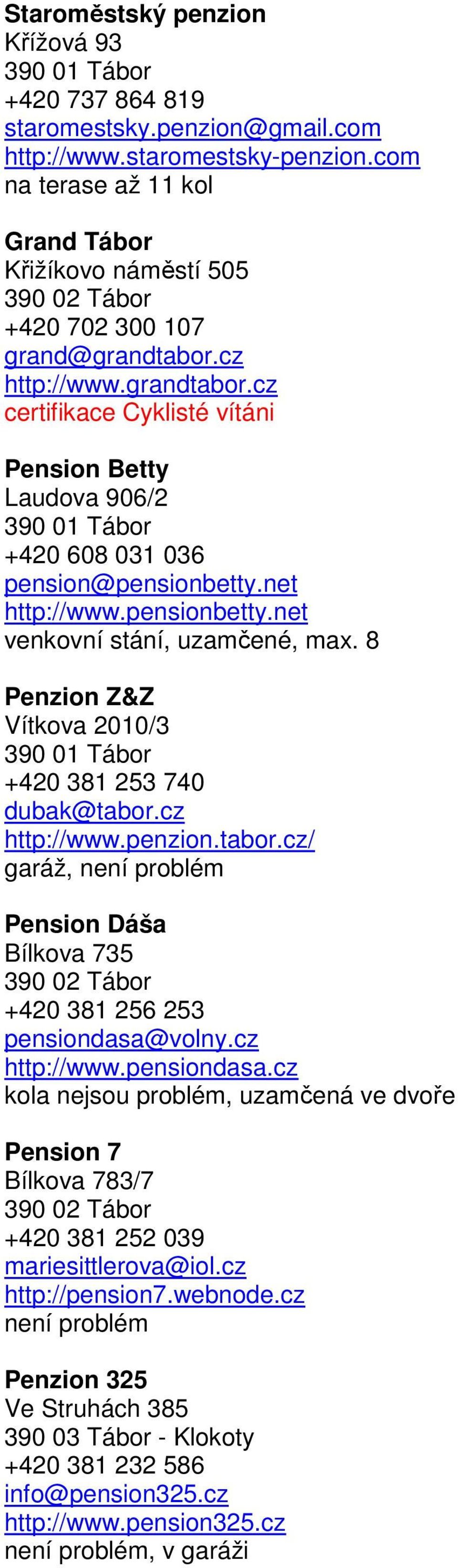 net http://www.pensionbetty.net venkovní stání, uzamčené, max. 8 Penzion Z&Z Vítkova 2010/3 +420 381 253 740 dubak@tabor.cz http://www.penzion.tabor.cz/ garáž, Pension Dáša Bílkova 735 +420 381 256 253 pensiondasa@volny.