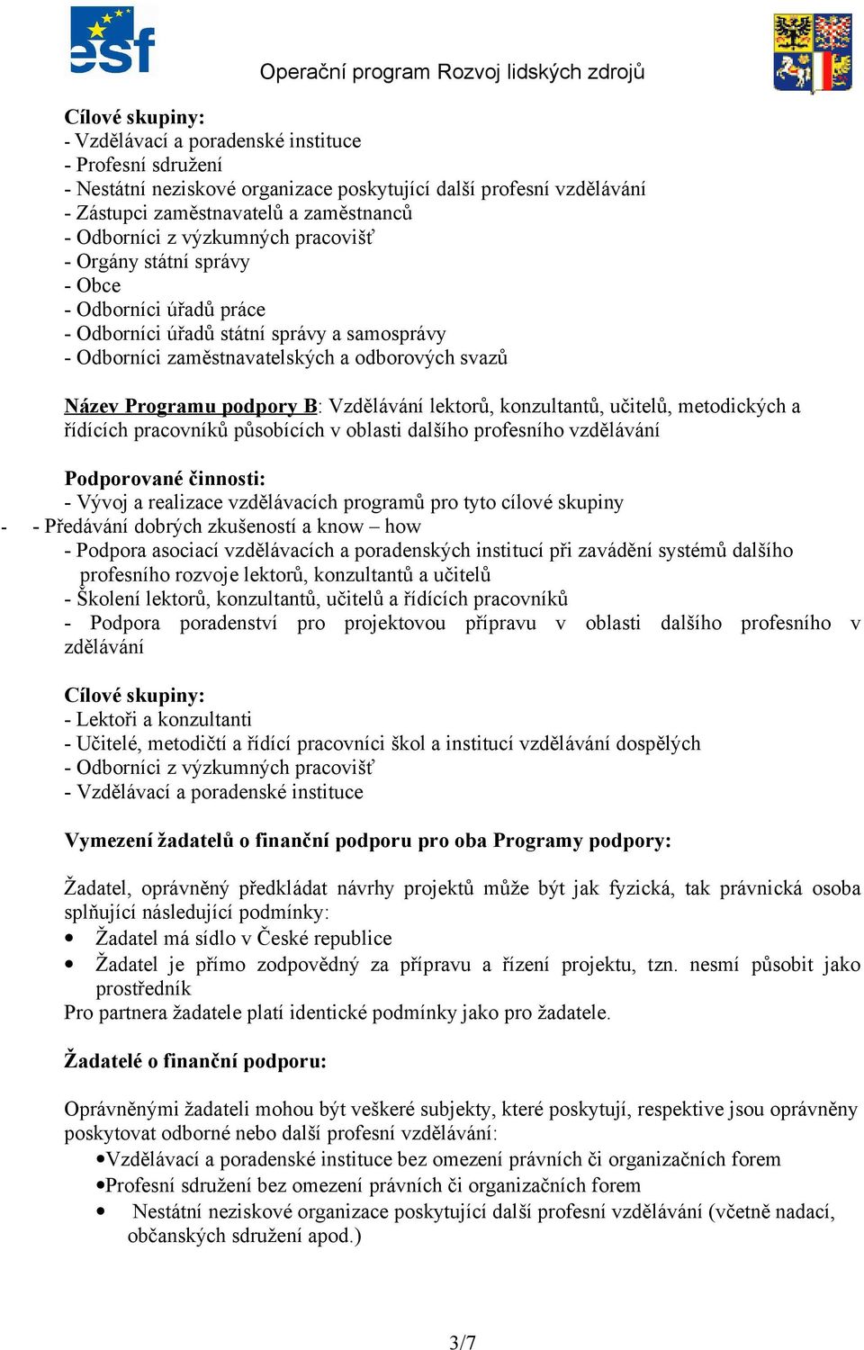 Vzdělávání lektorů, konzultantů, učitelů, metodických a řídících pracovníků působících v oblasti dalšího profesního vzdělávání Podporované činnosti: - Vývoj a realizace vzdělávacích programů pro tyto