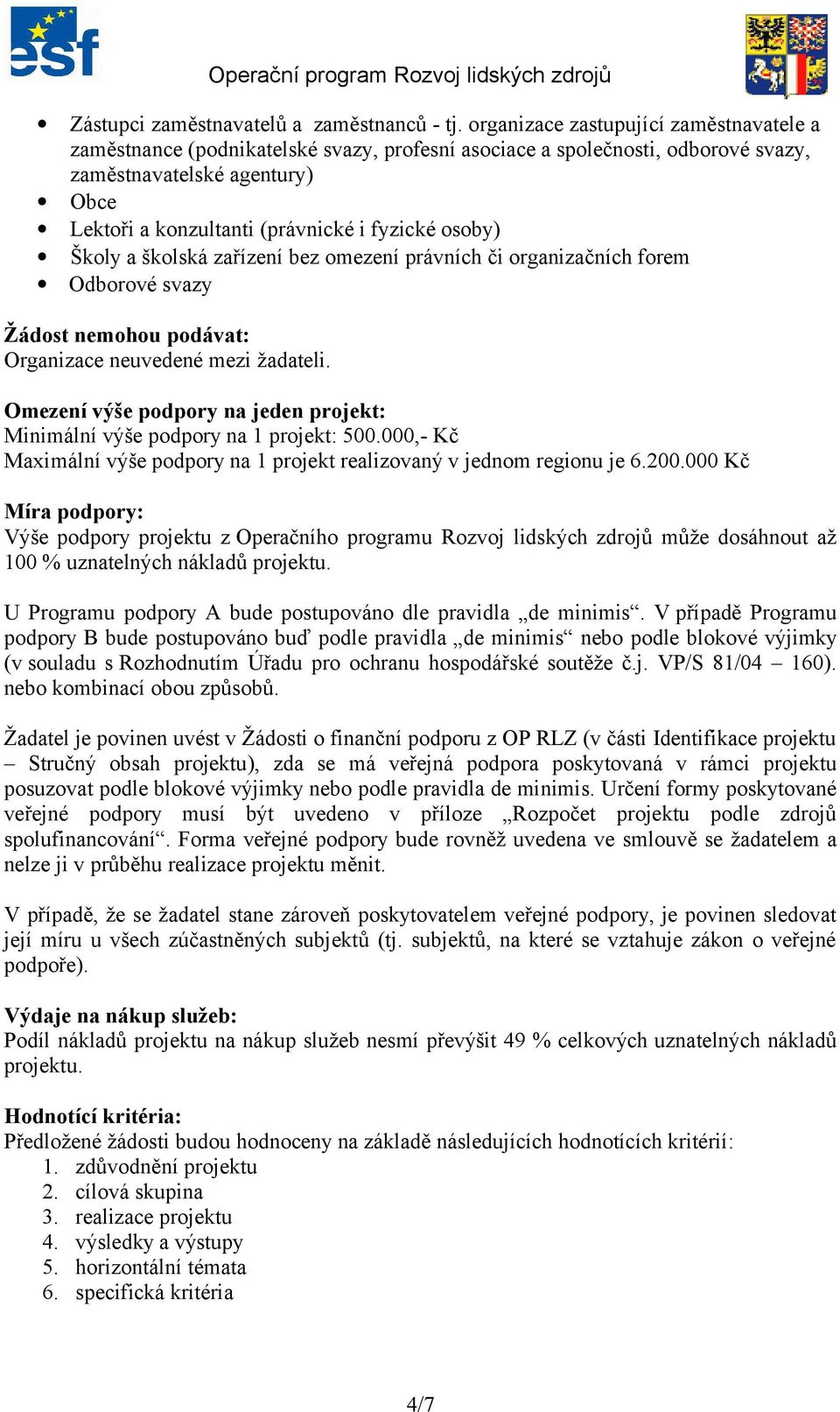 osoby) Školy a školská zařízení bez omezení právních či organizačních forem Odborové svazy Žádost nemohou podávat: Organizace neuvedené mezi žadateli.