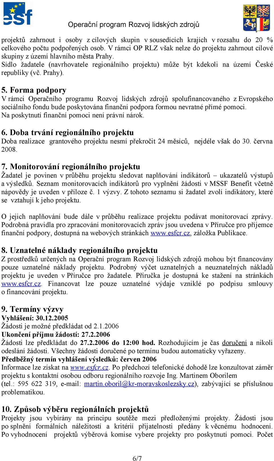 5. Forma podpory V rámci Operačního programu Rozvoj lidských zdrojů spolufinancovaného z Evropského sociálního fondu bude poskytována finanční podpora formou nevratné přímé pomoci.