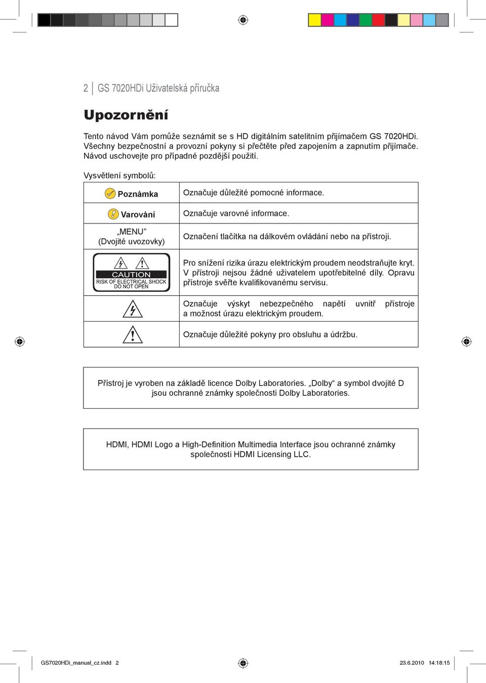 Vysvětlení symbolů: Poznámka Varování MENU (Dvojité uvozovky) Označuje důležité pomocné informace. Označuje varovné informace. Označení tlačítka na dálkovém ovládání nebo na přístroji.