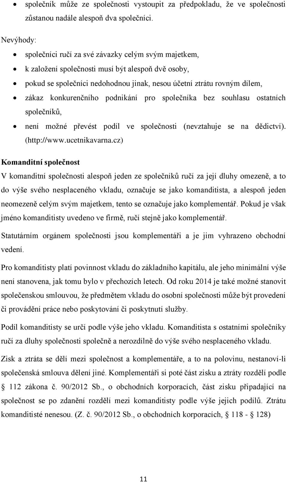 konkurenčního podnikání pro společníka bez souhlasu ostatních společníků, není možné převést podíl ve společnosti (nevztahuje se na dědictví). (http://www.ucetnikavarna.