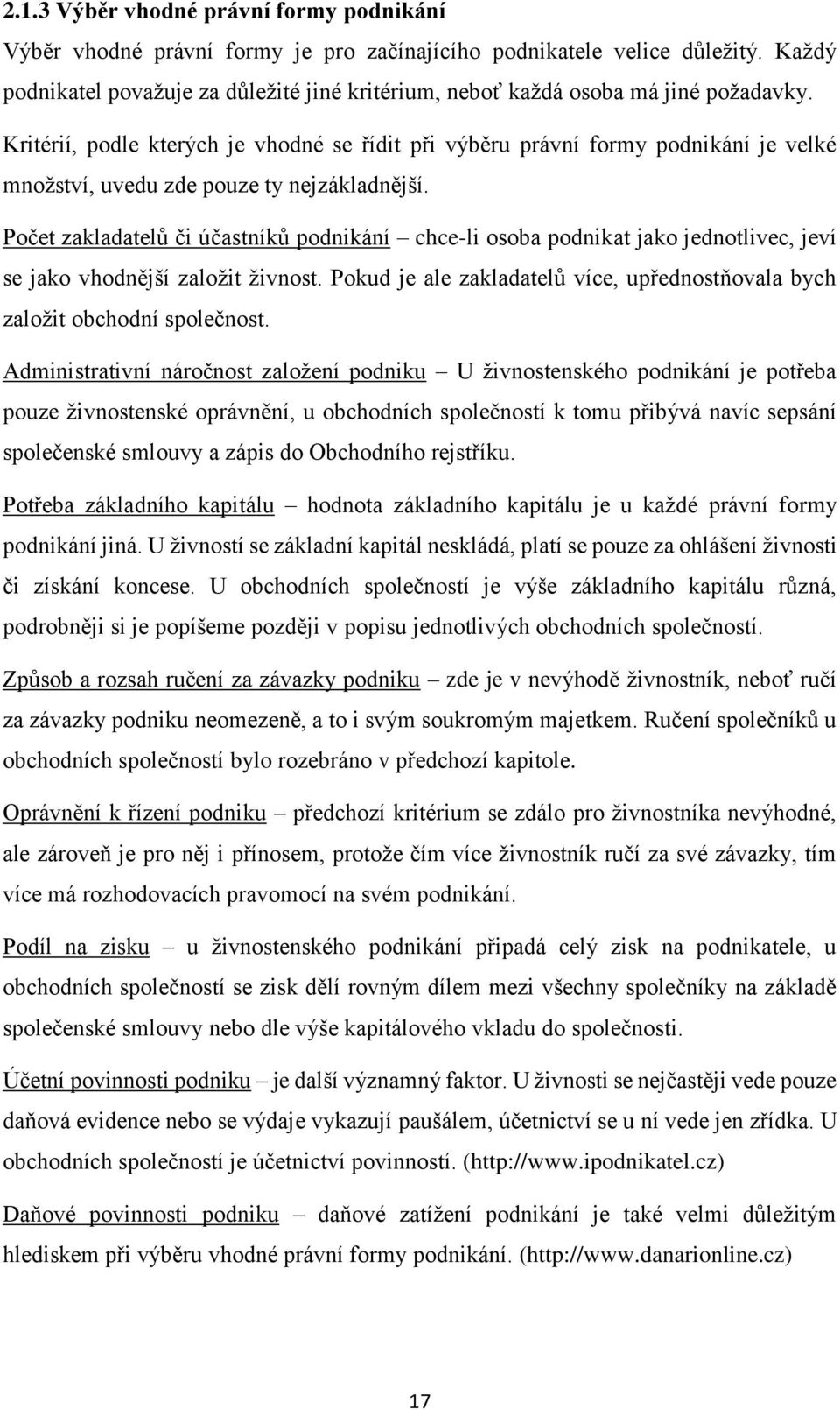 Kritérií, podle kterých je vhodné se řídit při výběru právní formy podnikání je velké množství, uvedu zde pouze ty nejzákladnější.