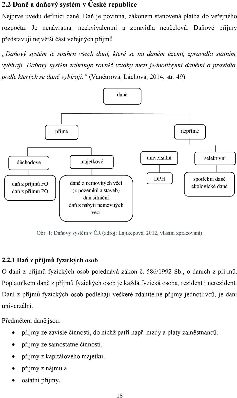 Daňový systém zahrnuje rovněž vztahy mezi jednotlivými daněmi a pravidla, podle kterých se daně vybírají. (Vančurová, Láchová, 2014, str.