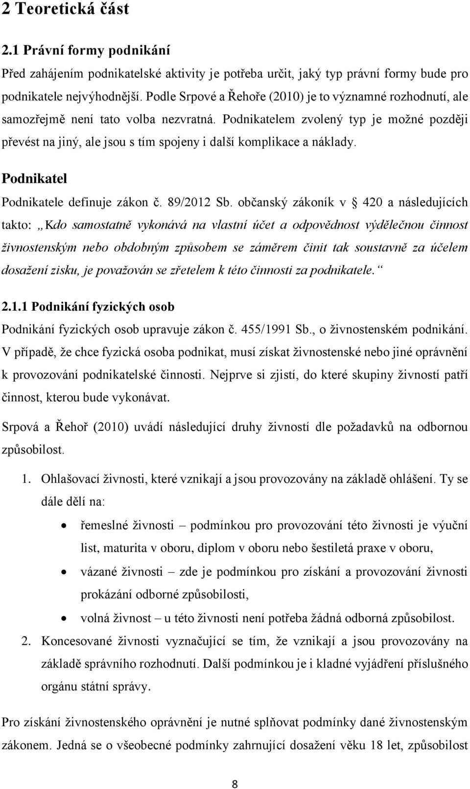 Podnikatelem zvolený typ je možné později převést na jiný, ale jsou s tím spojeny i další komplikace a náklady. Podnikatel Podnikatele definuje zákon č. 89/2012 Sb.